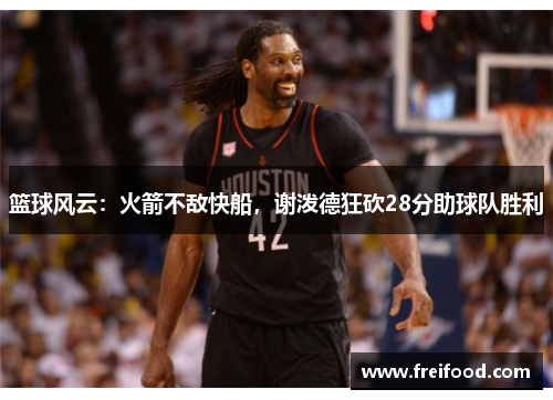 篮球风云：火箭不敌快船，谢泼德狂砍28分助球队胜利